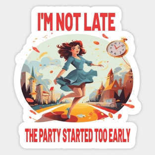 I'M NOT LATE THE PARTY STARTED TOO EARLY Sticker